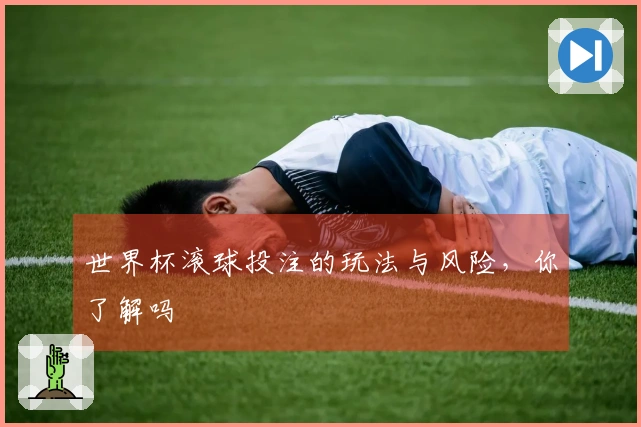 世界杯滚球投注的玩法与风险，你了解吗